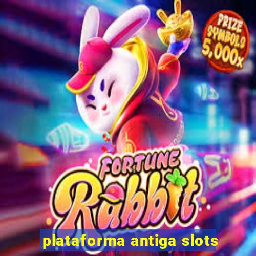 plataforma antiga slots